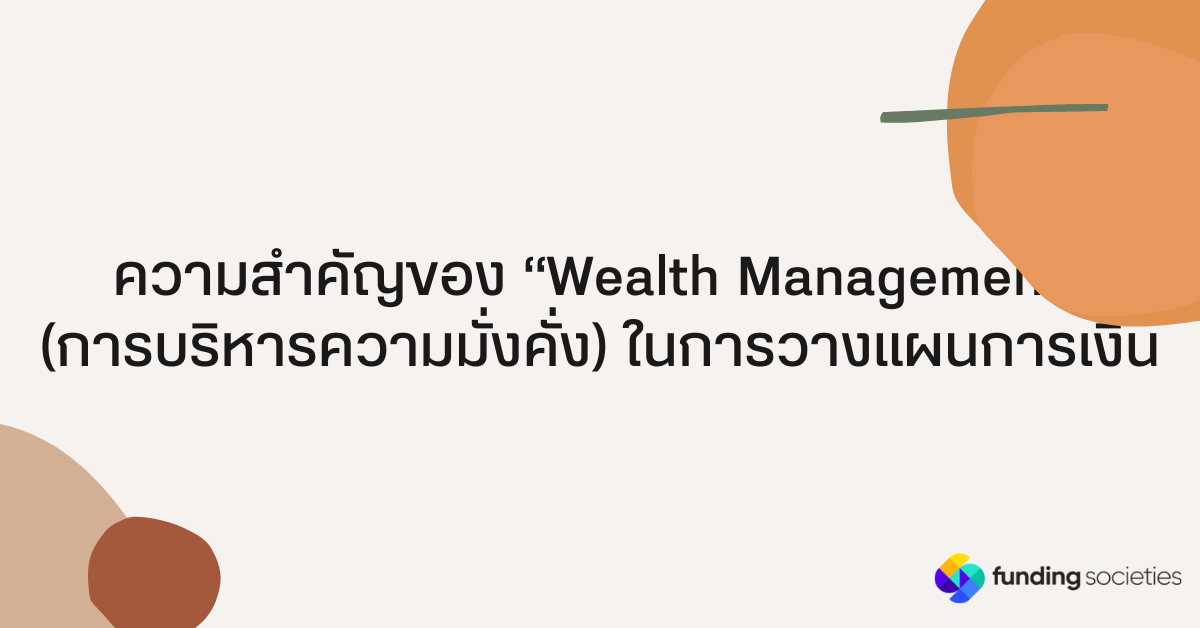 ความสำคัญของ “Wealth Management” (การบริหารความมั่งคั่ง) ในการวางแผนการเงิน